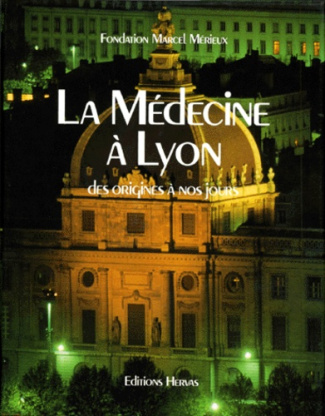 LA MEDECINE A LYON. Des origines à nos jours