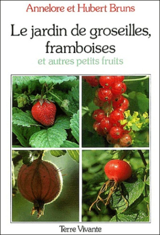 Le jardin de groseilles, framboises et autres petits fruits. Culture des principales espèces d'arbus