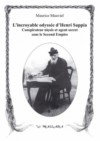 L'incroyable odyssée d'Henri Sappia. Erudit niçois, conspirateur et agent secret sous le Second Empi
