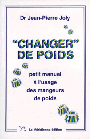 CHANGER DE POIDS. Petit manuel à l'usage des mangeurs de poids
