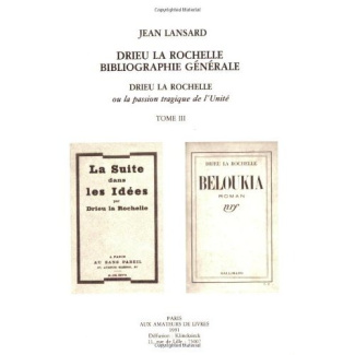 Drieu la Rochelle, ou la passion tragique de l'unité. Tome 3 : Bibliographie générale