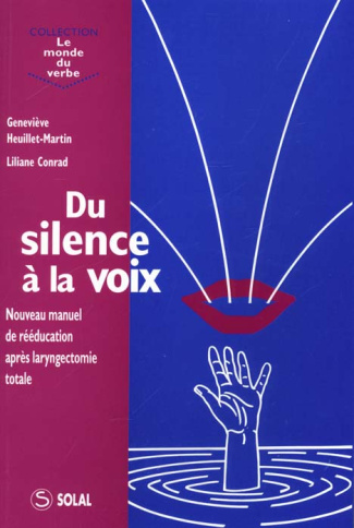 DU SILENCE A LA VOIX. Nouveau manuel de rééducation après laryngectomie totale