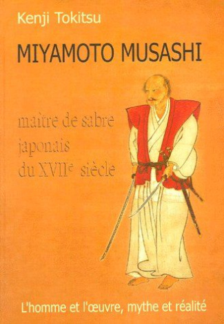 MIYAMOTO MUSASHI. Maître de sabre japonais du XVIIème siècle, L'homme et l'oeuvre, mythe et réalité