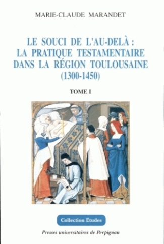 Le souci de l'Au-delà : la pratique testamentaire dans la région toulousaine (1300-1450), 2 volumes