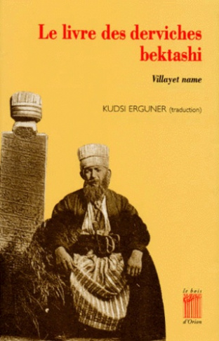 Le livre des derviches bektashi. Hagiographie de Hunkar Hadj Bektash Veli