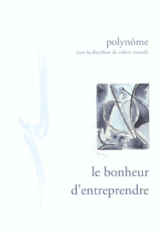 Le bonheur d'entreprendre. Pour un refondement existentiel et critique de l'entreprise