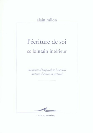 L'ECRITURE DE SOI, CE LOINTAIN INTERIEUR - MOMENTS D'HOSPITALITE LITTERAIRE AUTOUR D'ANTONIN ARTAUD