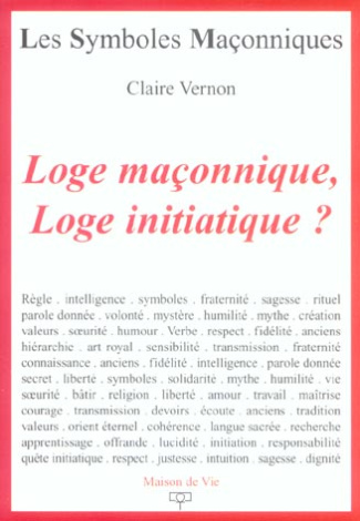 Loge Maçonnique, Loge initiatique ? De quelques valeurs vécues en Loge