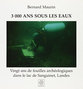 3000 Ans sous les eaux. Vingt ans de fouilles archéologiques sous le lac de Sanguinet