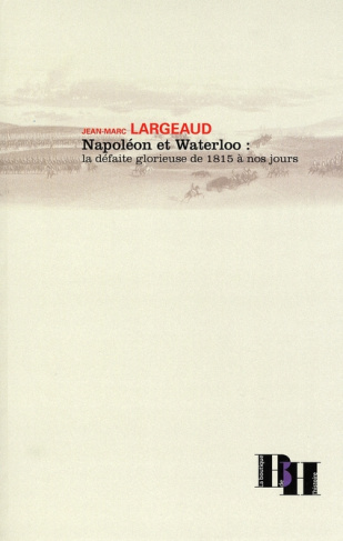 Napoléon et Waterloo : la défaite glorieuse de 1815 à nos jours