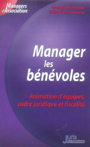 Manager des bénévoles. Animation d'équipes, cadre juridique et fiscalité