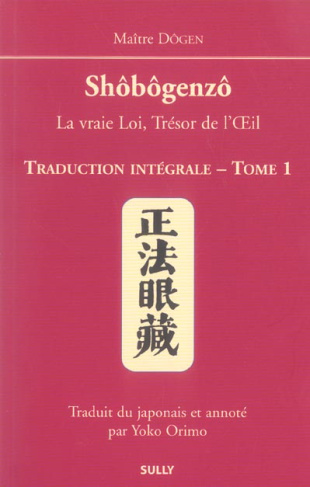 Shôbôgenzô, la vraie Loi, Trésor de l'Oeil. Traduction intégrale Tome 1
