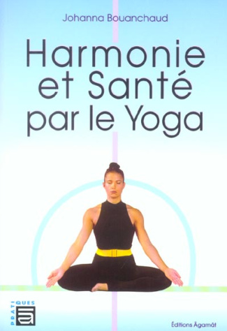 Harmonie et santé par le Yoga. Edition revue et augmentée