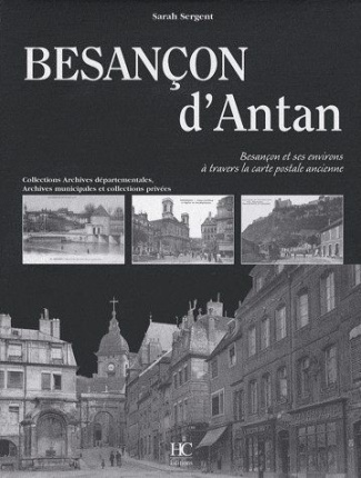 Besançon d'Antan. Besançon et ses environs à travers la carte postale ancienne