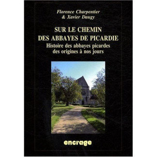 Sur le chemin des abbayes de Picardie. Histoire des abbayes picardes des origines à nos jours