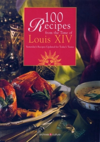 100 Recipes from the time of Louis XIV. Yesterday's recipes updated for today's tastes.