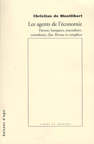 Les agents de l'économie. Patrons, banquiers, journalistes, consultants, élus. Rivaux et complices