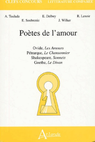 Poètes de l'amour. Ovide, Les Amours ; Pétrarque, Le chansonnier ; Shakespeare, Sonnets ; Goethe, Le