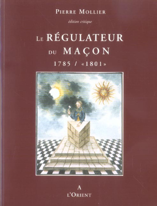 Le Régulateur du Maçon 1785/"1801". La fixation des grades symboliques du Rite Français : histoire e