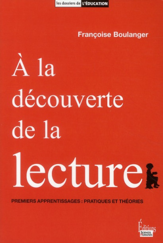 A la découverte de la lecture. Premiers apprentissages : pratiques et théories