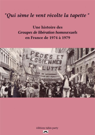 Qui sème le vent récolte la tapette. Une histoire des Groupes de libération homosexuels en France de