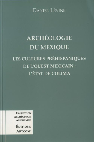 Archéologie du Mexique. Les cultures préhispaniques de l'ouest méxicain, l'État de Colima