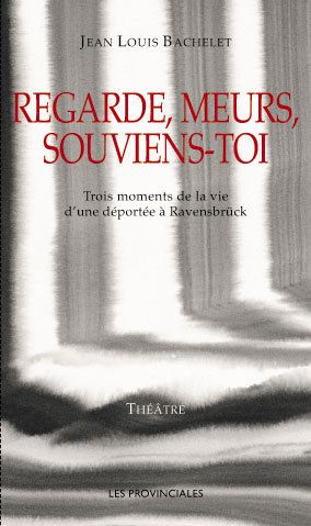 Regarde, meurs, souviens-toi. Trois moments de la vie d'une déportée à Ravensbrück