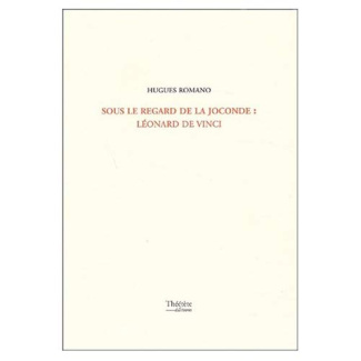 Sous le regard de la Joconde : Léonard de Vinci