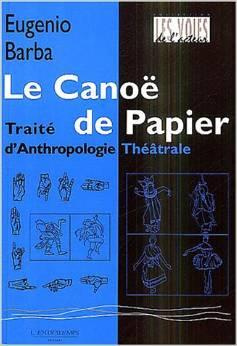Le Canoë de papier. Traité d'Anthropologie Théâtrale