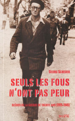 Seuls les fous n'ont pas peur. Scènes de la guerre de trente ans (1915-1945)