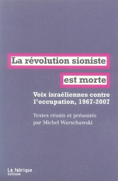 La révolution sioniste est morte. Voix israéliennes contre l'occupation, 1967-2007