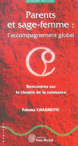 Parents et sage-femme : l'accompagnement global. Rencontres sur le chemin de la naissance