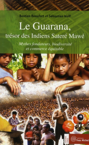 Le Guarana, trésor des Indiens Sateré Mawé. Mythes fondateurs, biodiversité et commerce équitable