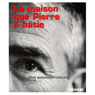La maison que Pierre a bâtie. Cinq autoconstructeurs