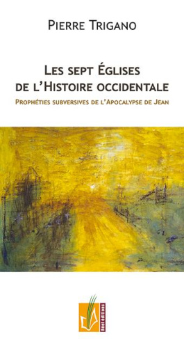 Les sept Eglises de l'Histoire occidentale. Prophéties subversives de l'Apocalypse de Jean
