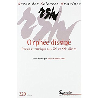 Revue des Sciences Humaines N° 329, 1/2018 : Orphée dissipé. Poésie et musique aux XXe et XXIe siècl
