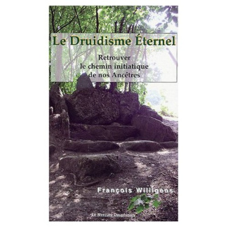 Le Druidisme Eternel. Retrouver le chemin initiatique de nos ancêtres