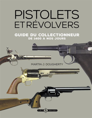 Pistolets et revolvers / Guide du collectionneur de 1400 à nos jours