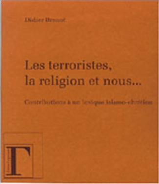 Les terroristes, la religion et nous... Contribution à un lexique islamo-chrétien