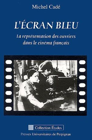 L'écran bleu. La représentation des ouvriers dans le cinéma français, Edition revue et augmentée