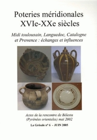 La Grésale N° 6, Juin 2005 : Poteries méridionales (XVIe-XXe siècle). Midi toulousain, Languedoc, Ca