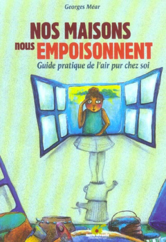 Nos maisons nous empoisonnent. Guide pratique de l'air pur chez soi