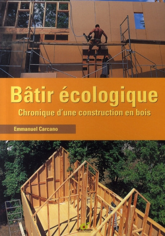 Bâtir écologique. Chronique d'une construction en bois
