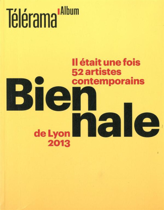 Il était une fois 52 artistes contemporains. Biennale de Lyon 2013