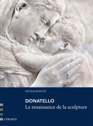 Donatello. La renaissance de la sculpture