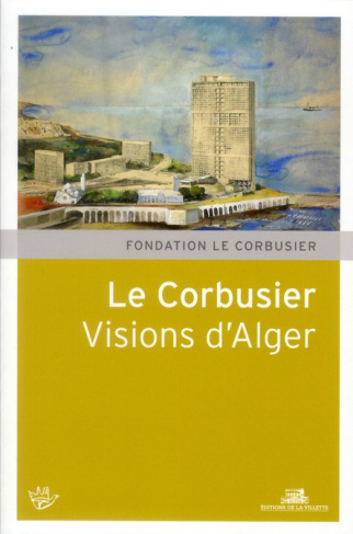 Le Corbusier. Visions d'Alger