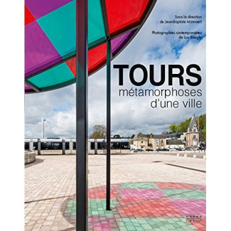 Tours, métamorphoses d'une ville. Architecture et urbanisme XIXe-XXIe siècles
