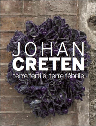 Johan Creten. Terre fertile, terre fébrile, Edition bilingue français-anglais