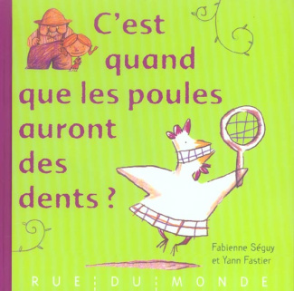 C'est quand que les poules auront des dents ?