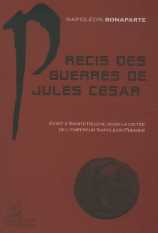 Précis des guerres de Jules César. Ecrit à Saint-Hélène par Marchand sous la dictée de l'Empereur